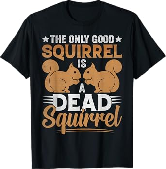 The Only Good Squirrel Is A Dead Squirrel T-Shirt