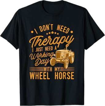I Don't Need Therapy I Just Need A My Wheel Horse Tractor T-Shirt