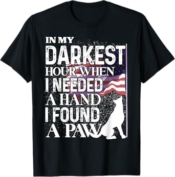 In My Darkest Hour When I Needed A Hand I Found A Paw T-Shirt