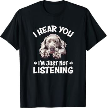 Cute Hear You Not Listening Weimaraner Lover T-Shirt