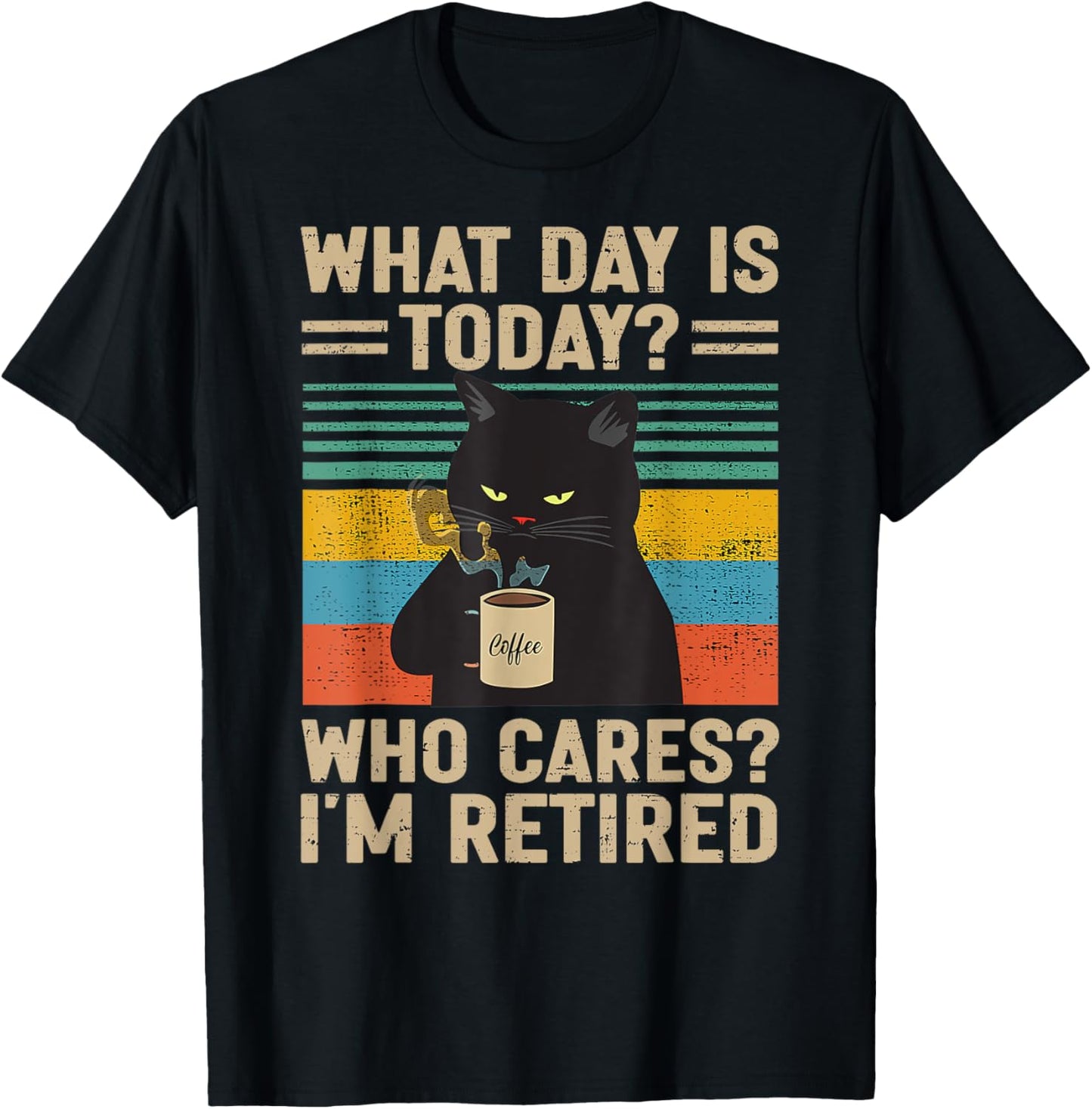 What Day Is Today Who Cares I'm Retired Cat and Coffee T-Shirt