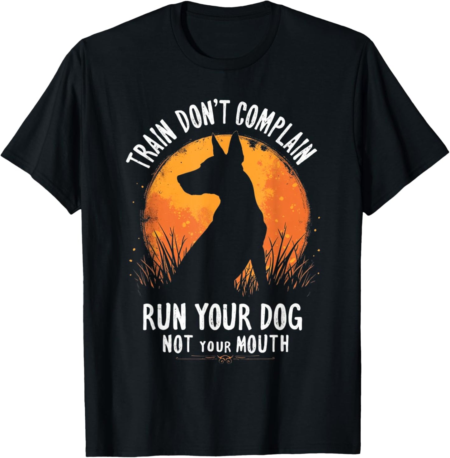 Funny Dog Trainer Train Don't Complain Run Dog Not Mouth T-Shirt