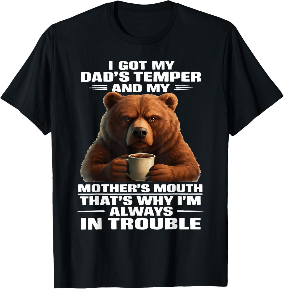 I Got My Dad's Temper And My Mother's Mouth That's Why Bear T-Shirt