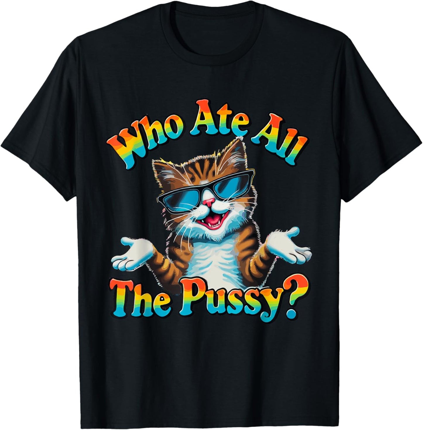 Who Ate All The Pussy ? Funny Cat Humor meow innuendo hello T-Shirt