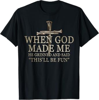 When God Made Me He Grinned And Said Funny Sarcastic Saying T-Shirt