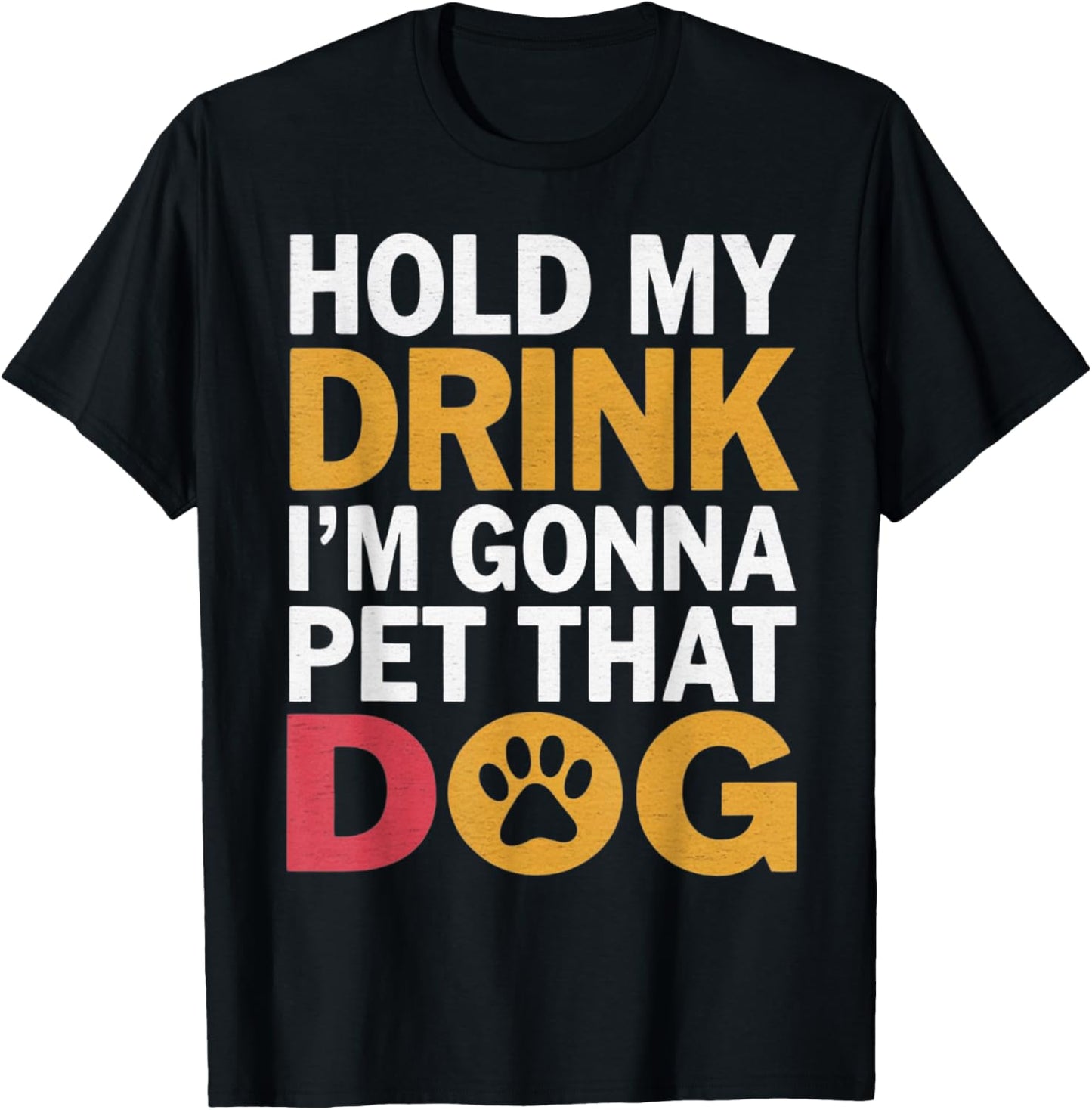 Hold My Drink I'm Gonna Go Pet That Dog Cool Pet Parent T-Shirt