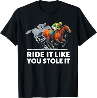 Horse Racing Tees - Ride It Like You Stole It Horse Racing T-Shirt