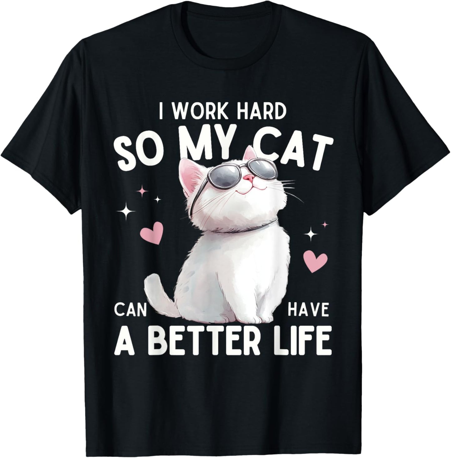 I Work Hard So My Cat Can Have A Better Life Funny Cat Lover T-Shirt