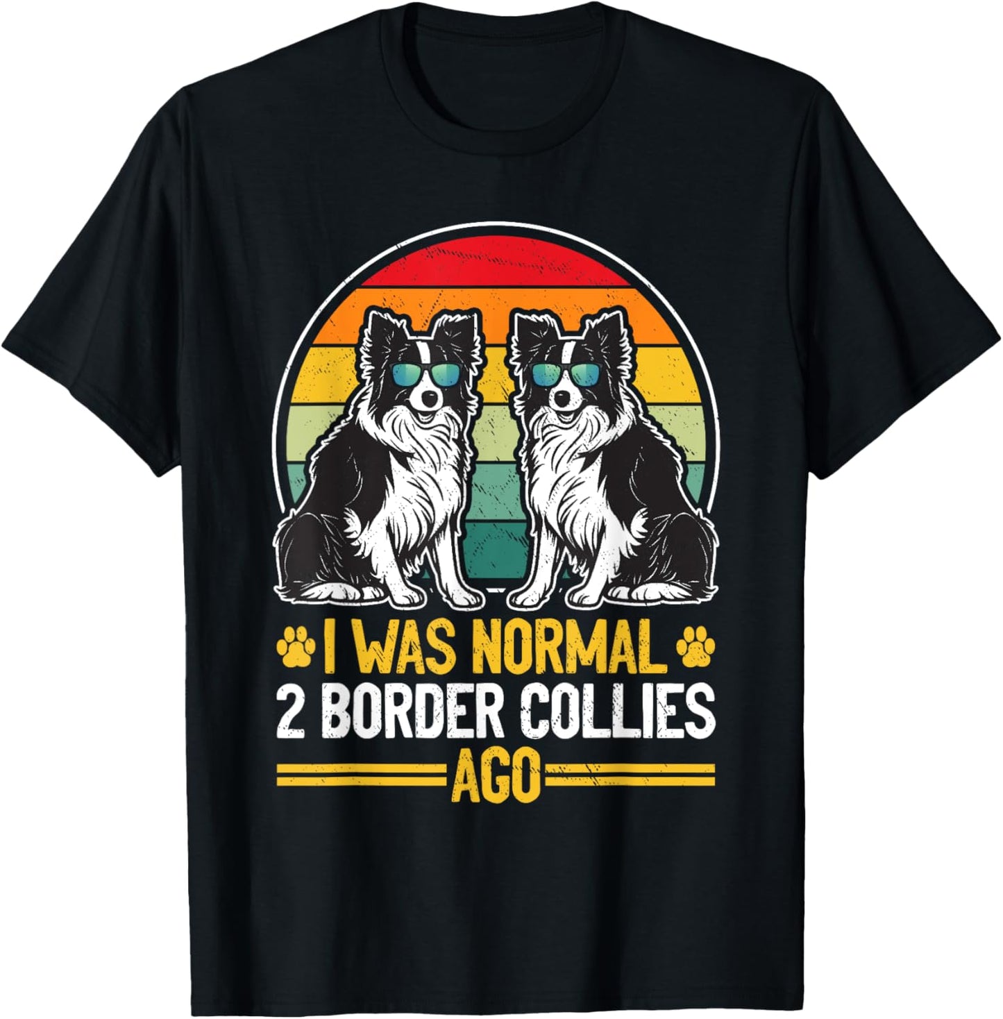 I Was Normal 2 Border Collies Ago - Border Collie Dog T-Shirt