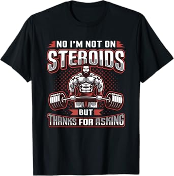 No I´m Not On Steroids But Thanks For Asking Bodybuilder T-Shirt