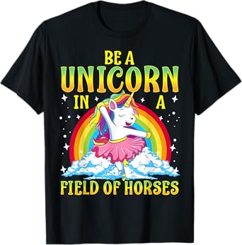 Be A Unicorn In A Field Of Horses Ballerina Unicorn Girl T-Shirt
