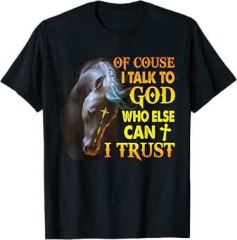Of Course I Talk To God Who Else Can I Trust Horse Christmas T-Shirt