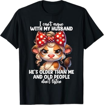 I Can't Argue With My Husband Because Old People Dont Listen T-Shirt
