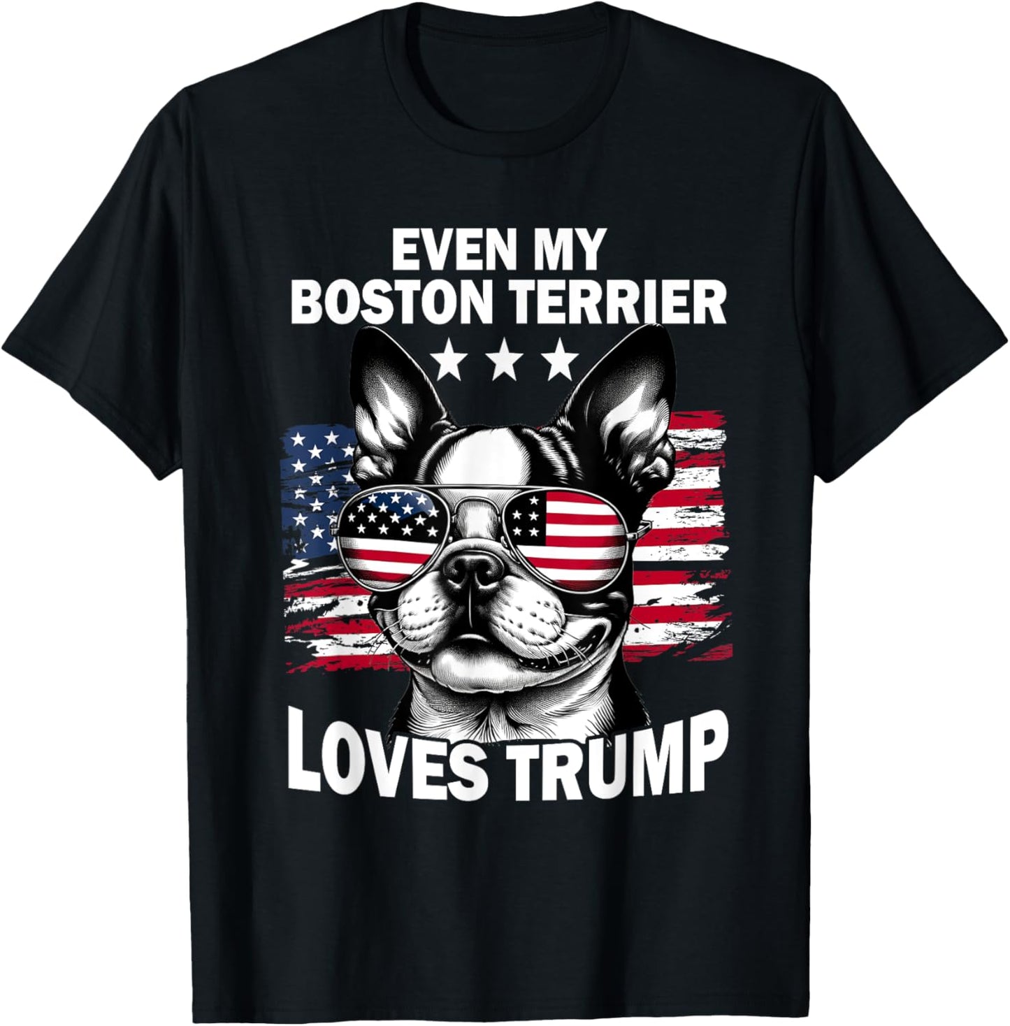 Even My Boston Terrier Loves Trump Trump Supporter Dog Lover T-Shirt