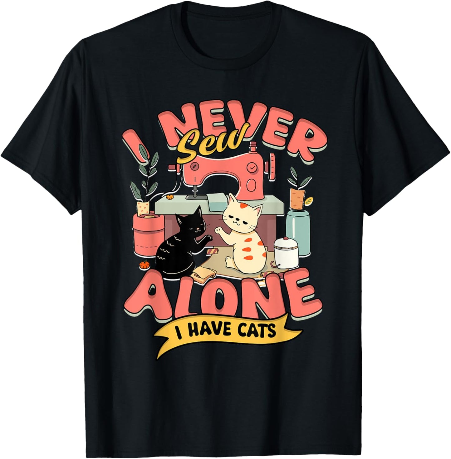 I Never Sew Alone I Have Cats Funny Quilting T-Shirt