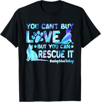 You Can't Buy Love But You Can Rescue It, Adopt Don't Shop T-Shirt