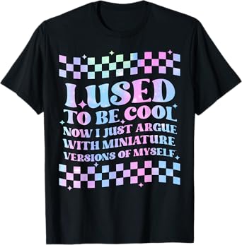 I Use To Be Cool Now I Just Argue With Miniature Versions T-Shirt