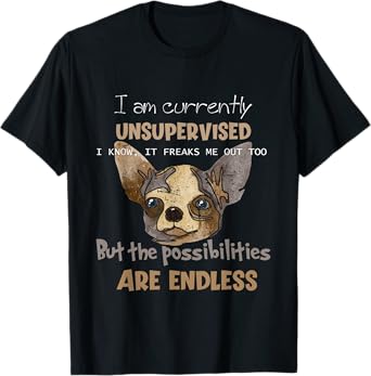 I Am Unsupervised, The Possibilities Are Endless Funny Dog Men Women Girls Kids T-Shirt