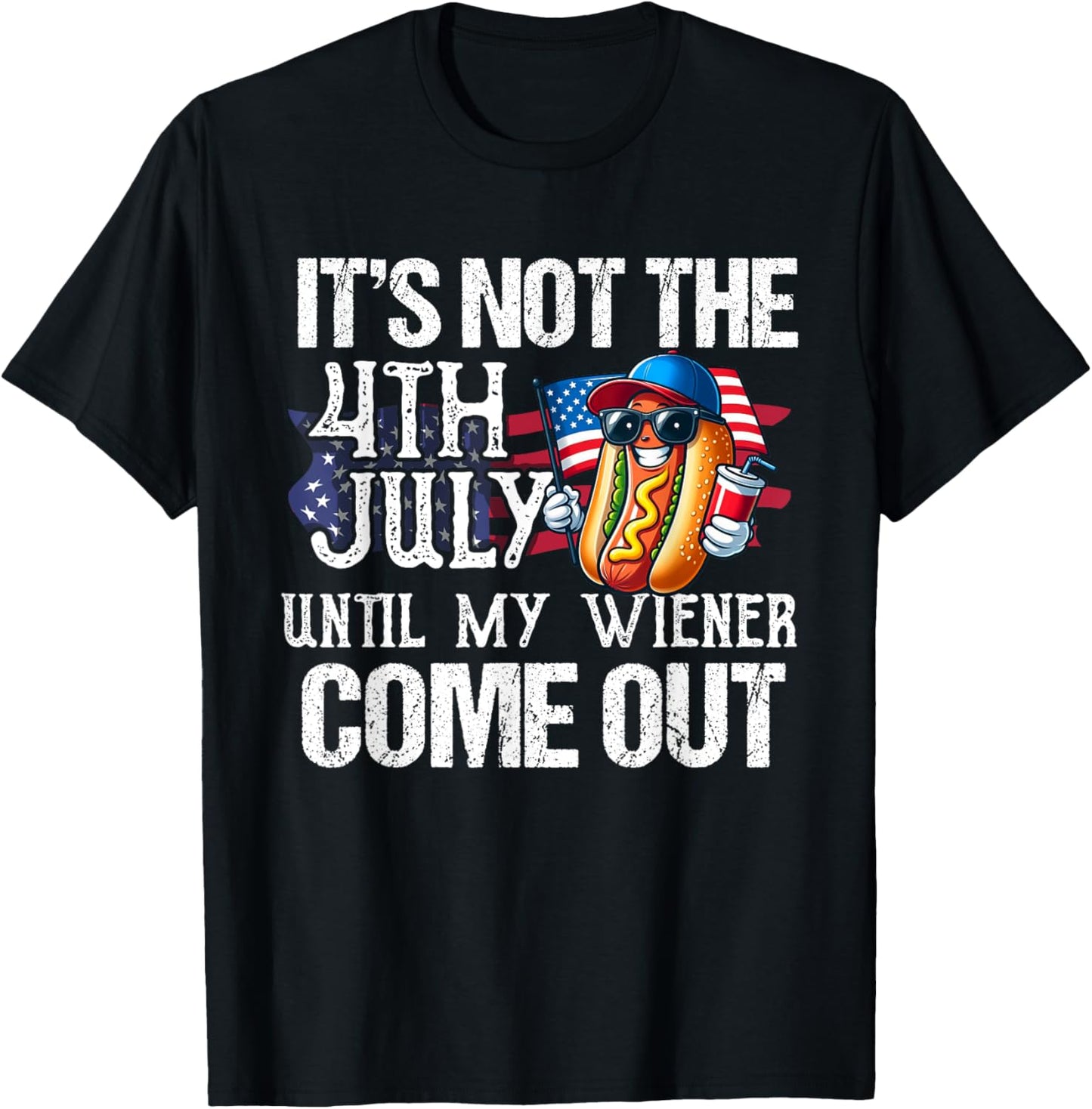 It's Not 4th of July Until My Wiener Comes Out - Hotdog T-Shirt
