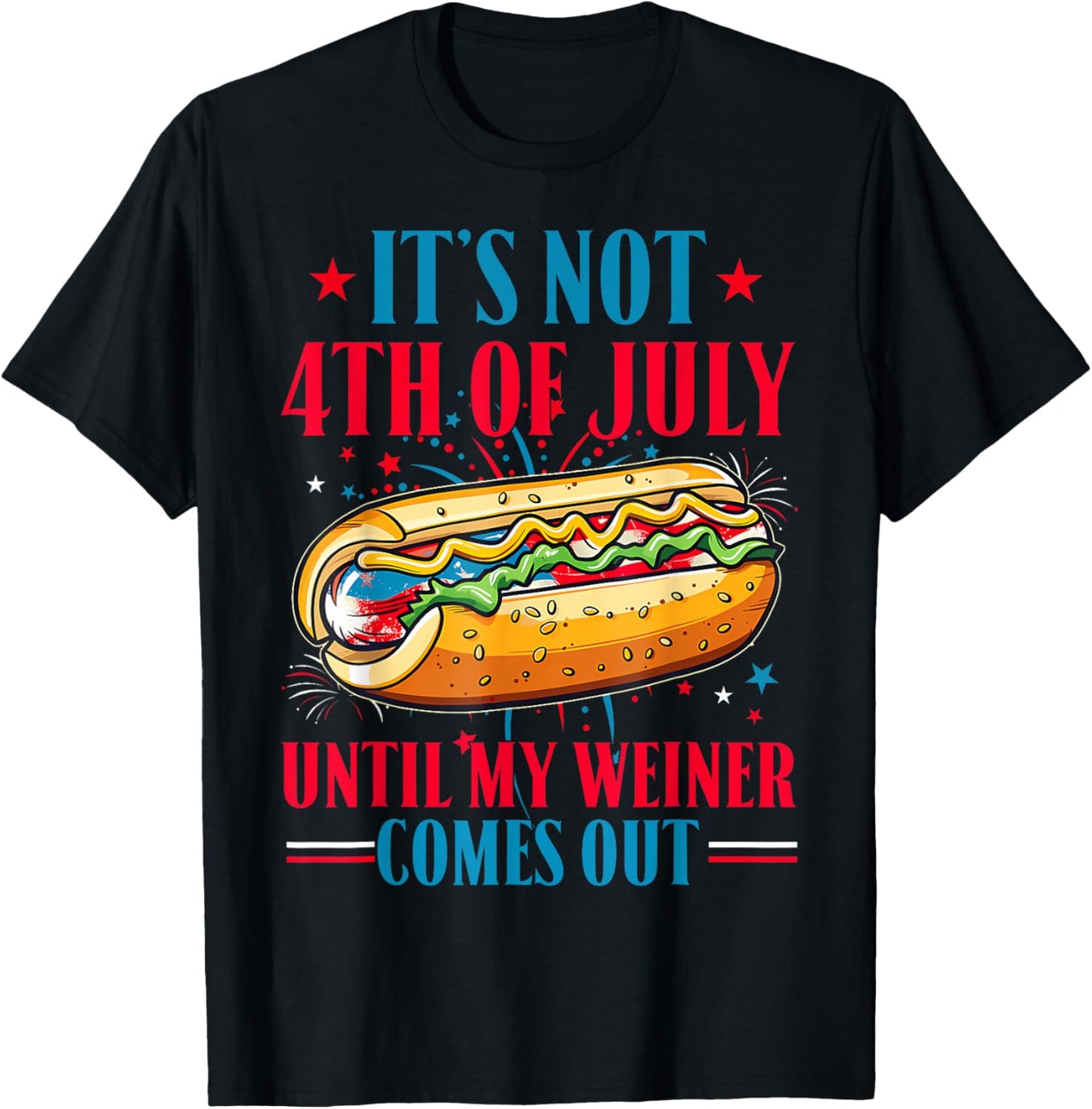It's Not The 4Th Of July Until My Weiner Comes Out Hot Dog T-Shirt