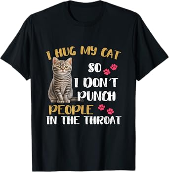 Funny Cat I Hug My Cat So I Don't Punch People In The Throat Men Women Kids T-Shirt