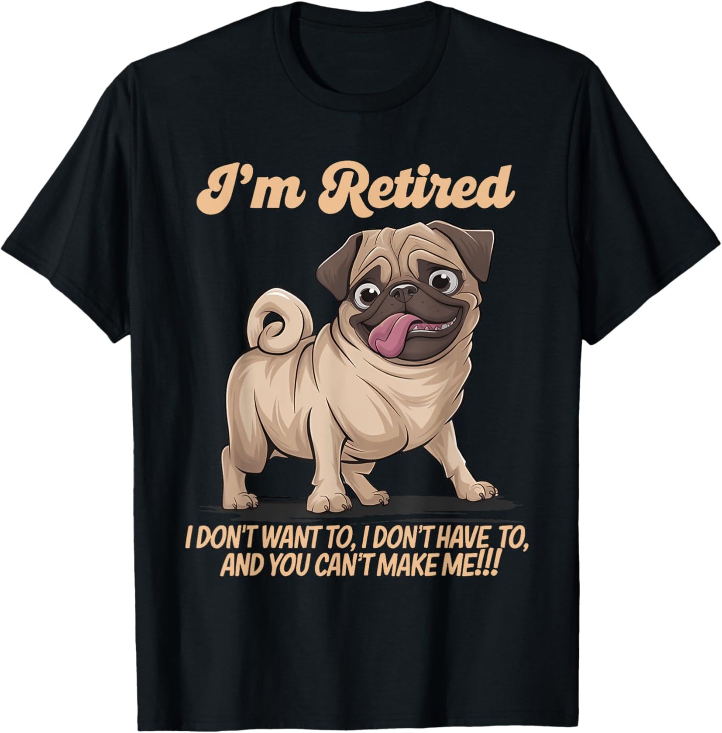 Funny I'm Retired I Don't Want To Pug Dog Men Women T-Shirt