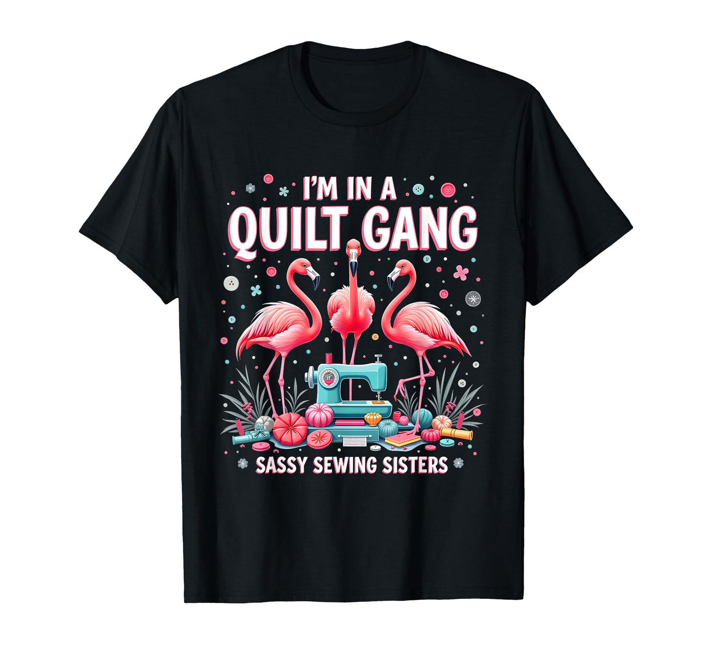 Funny Quilting Flamingo Sewing I'm In A Quilting Gang Sassy T-Shirt