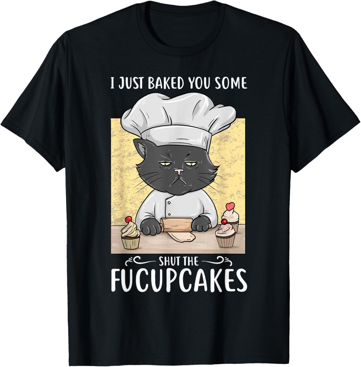 I Just Baked You Some Shut The Fucupcakes Cat Bakes Cupcakes T-Shirt