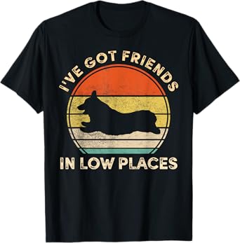 I've Got Friends In Low Places Funny Welsh Corgi Dog Lover Men Women Girls Kids T-Shirt