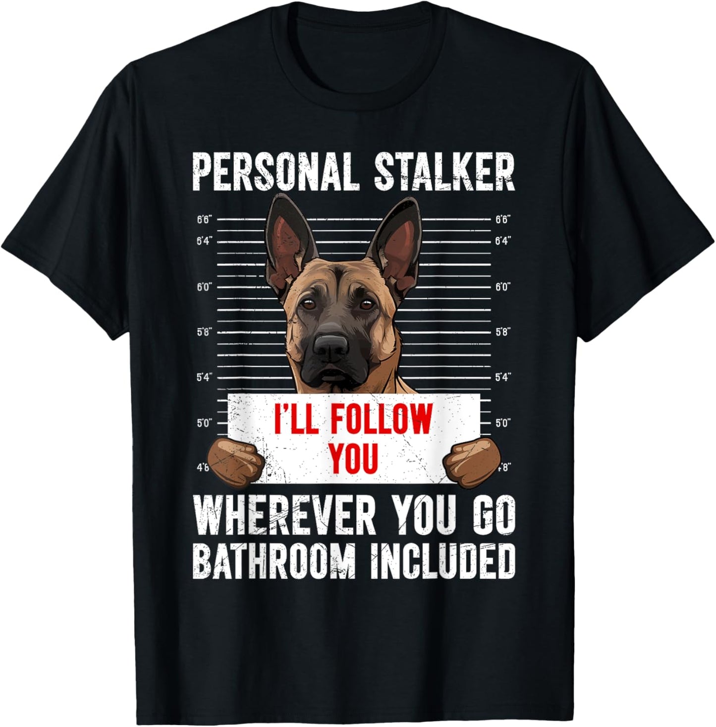 Malinois PERSONAL STALKER I'LL FOLLOW YOU Funny T-Shirt