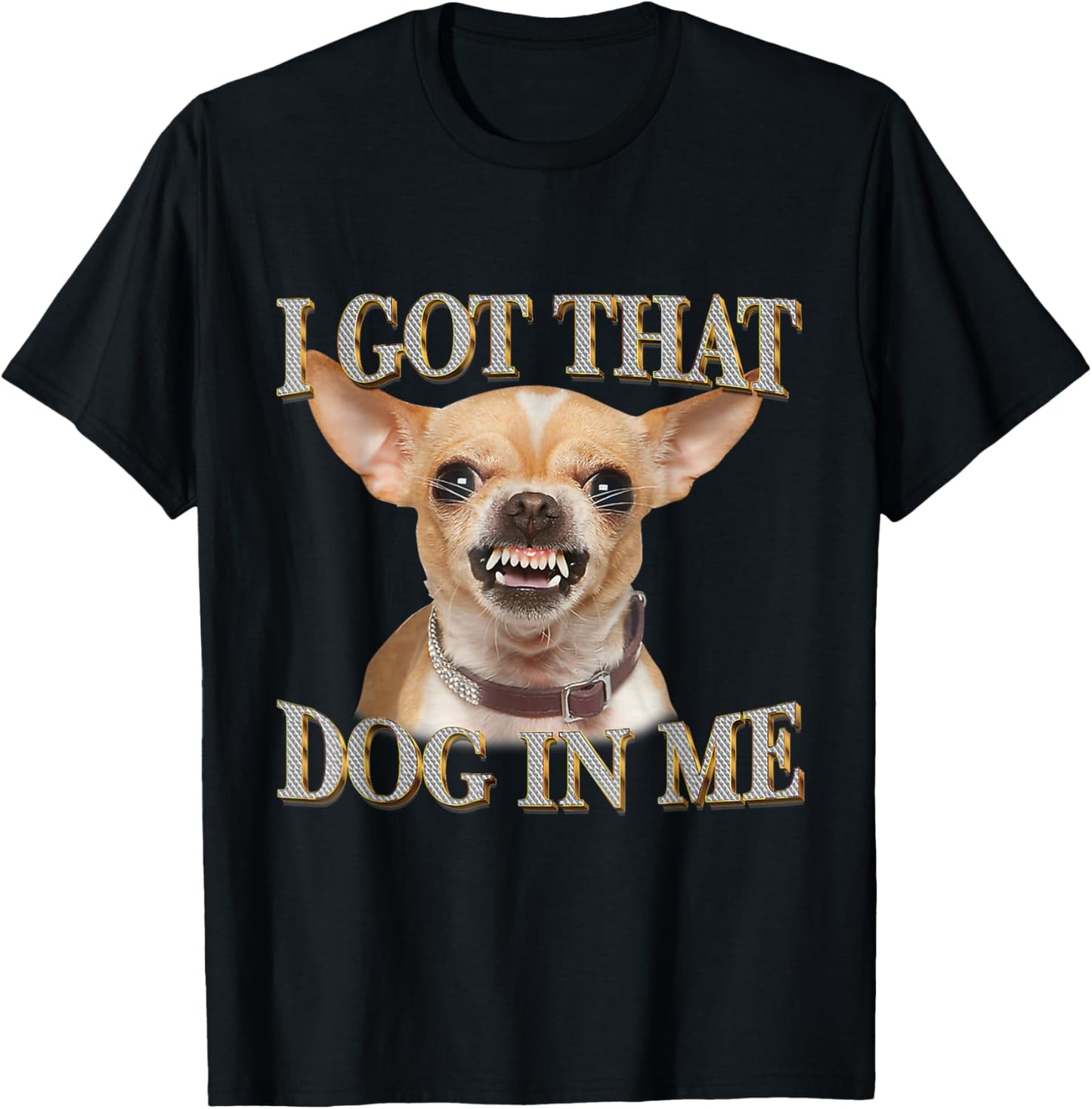 Funny Dog Chihuahua Lovers I Got That Dog In Me Men Women T-Shirt