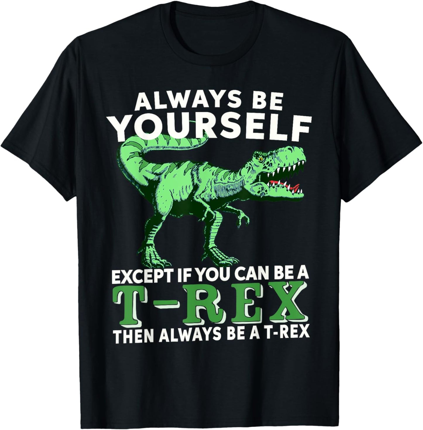 Always Be Yourself Except If You Can Be A T Rex Dinosaur T-Shirt