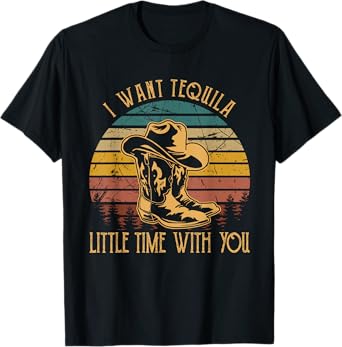 I Want Tequila Little Time With You Cowboy Boots Hats T-Shirt