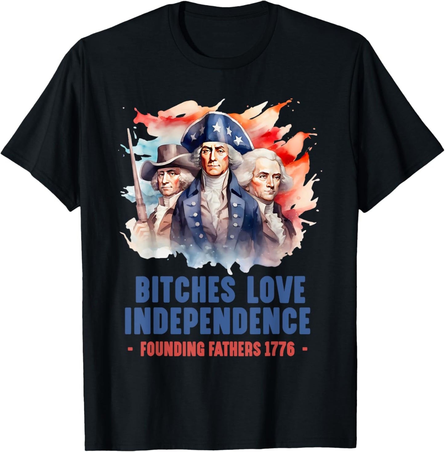 Bitches Love Independence Founding Fathers 1776 4th Of July T-Shirt