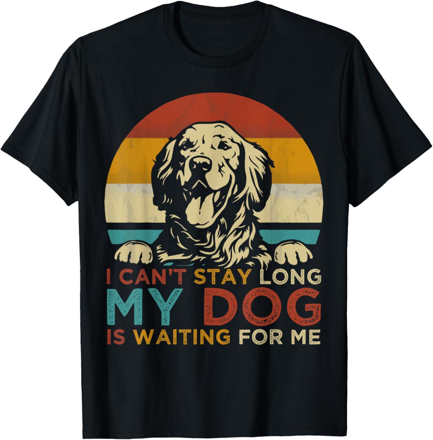 Funny Dog Pet I Can't Stay long My Dog is Waiting For Me T-Shirt