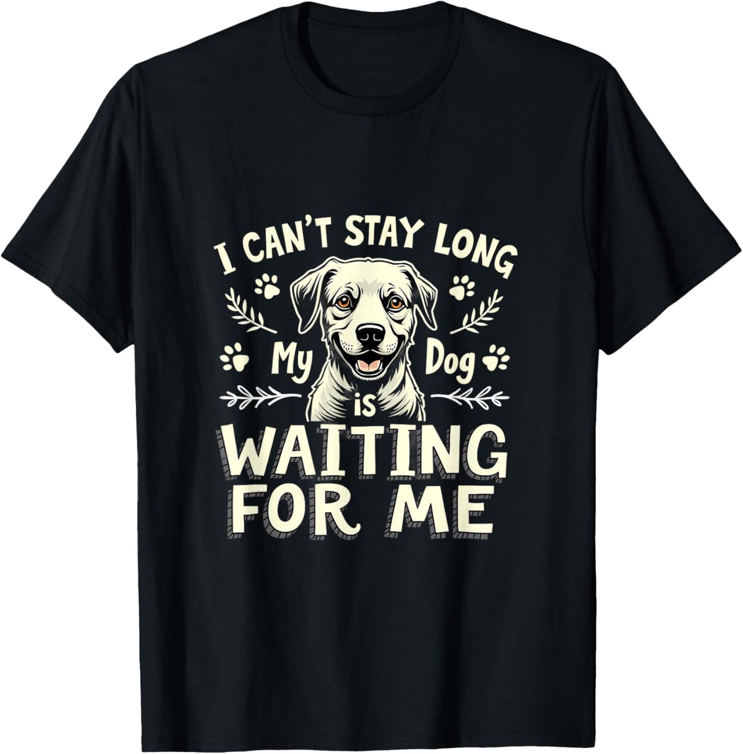 I Can't Stay Long My Dog Is Waiting For Me T-Shirt