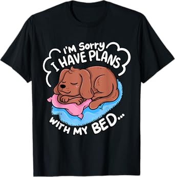 I'm sorry I have plans with my bed T-Shirt