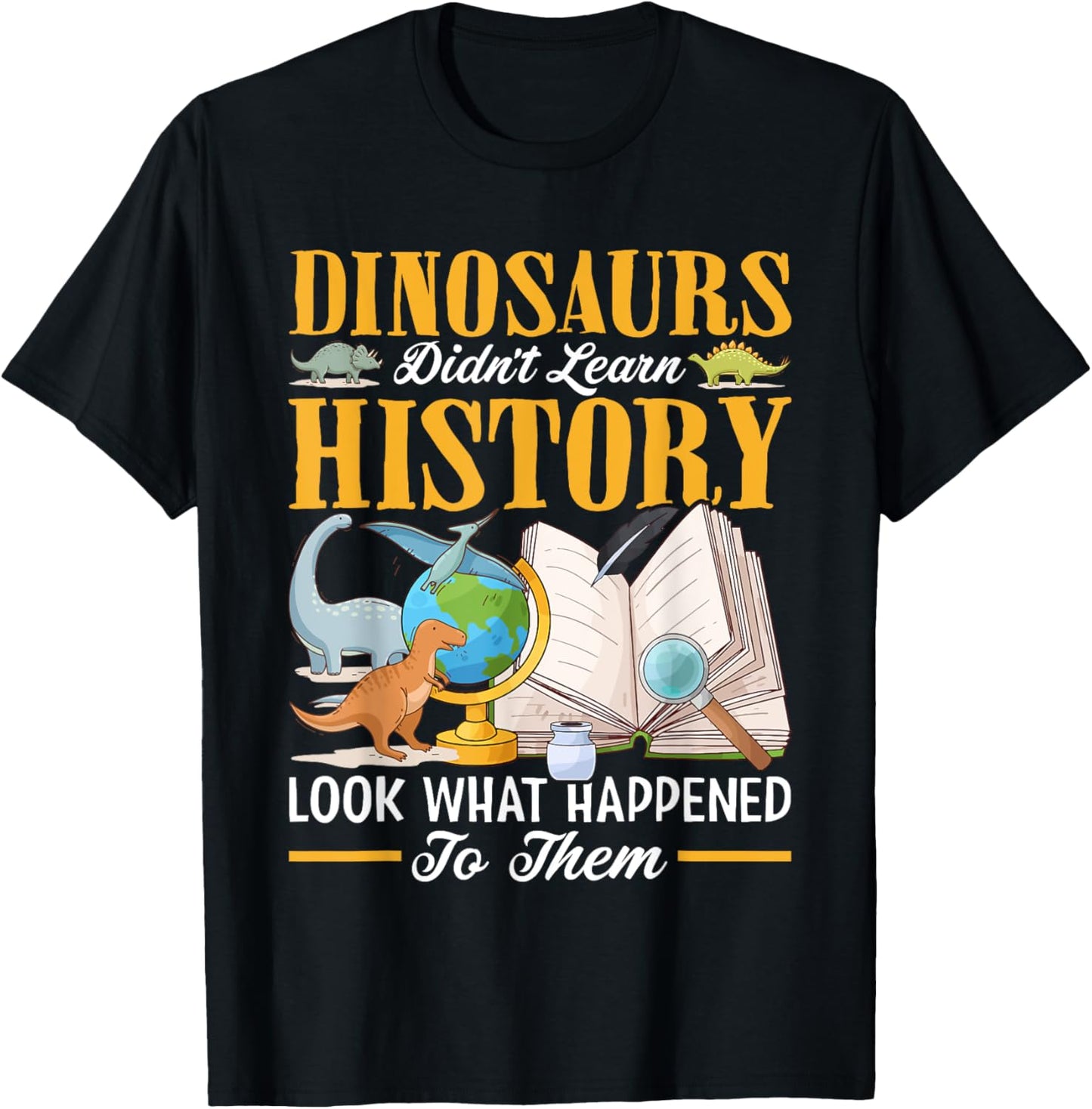 Dinosaurs Didn't Learn History Back to School Funny History T-Shirt