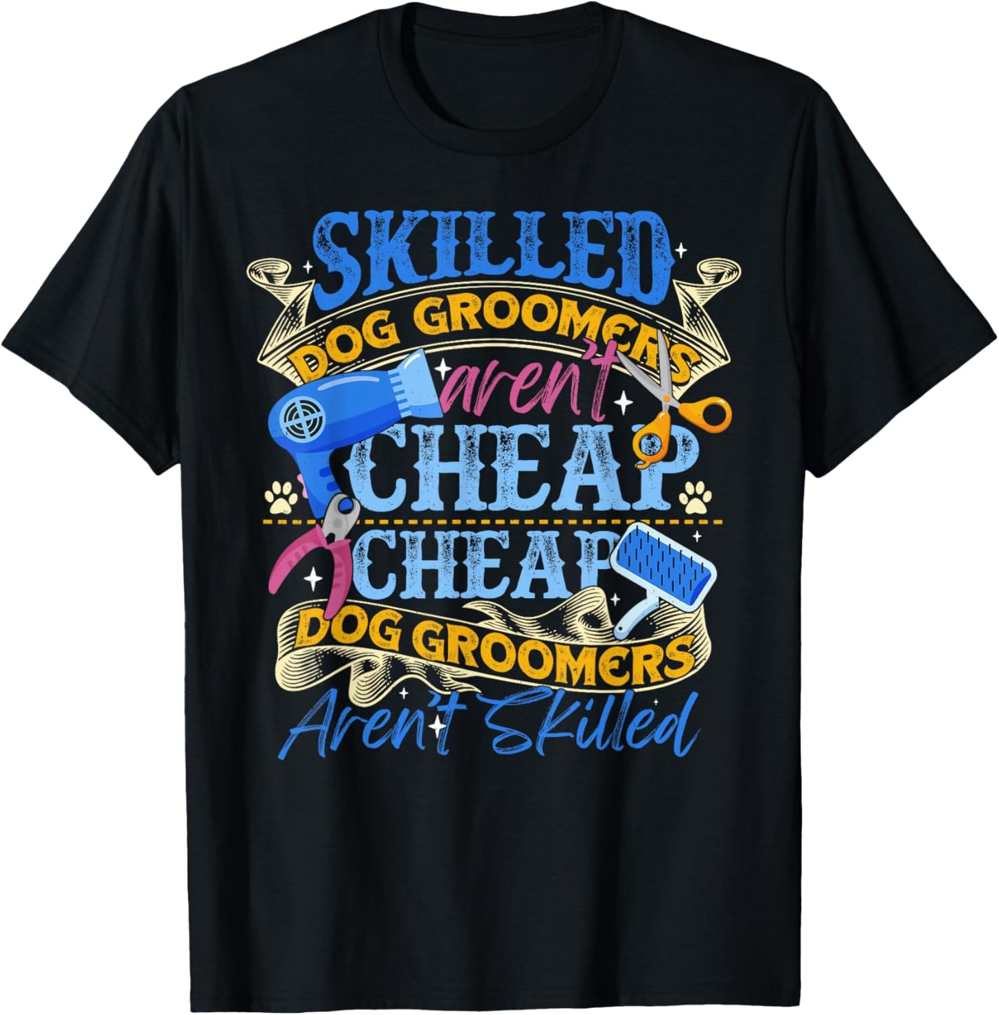 Skilled Dog Groomers Aren't Cheap Groomer Gift Funny T-Shirt
