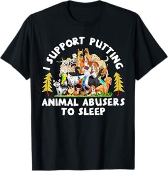 I Support Putting Animal Abusers To Sleep Funny Animal Lover T-Shirt