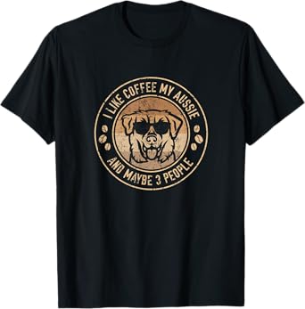 I like coffee my Aussie - and maybe 3 people T-Shirt