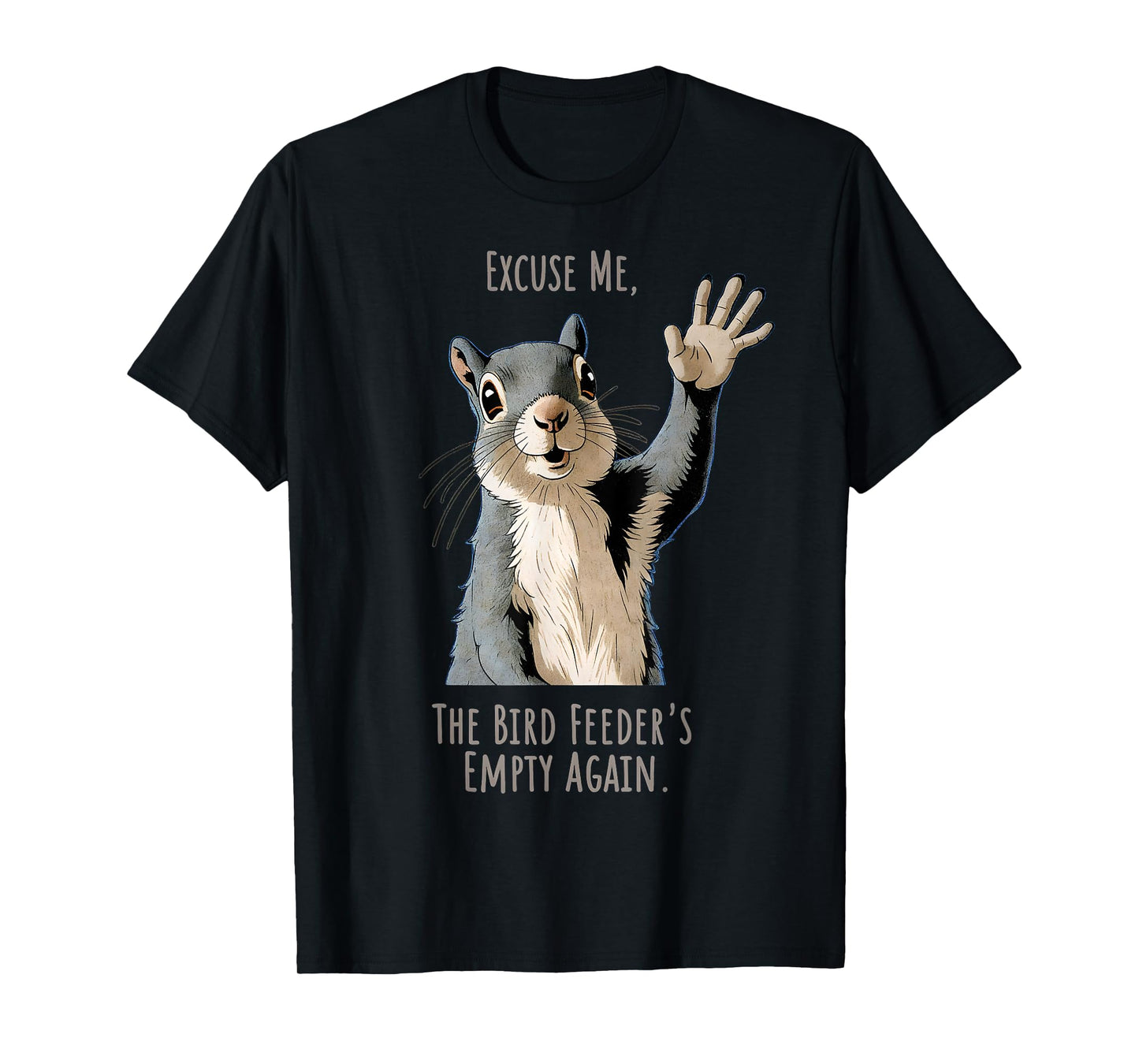 Funny Squirrel Excuse Me, Bird Feeder's Empty Again T-Shirt