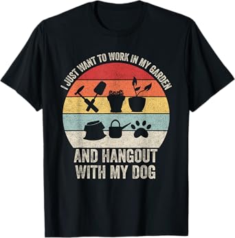 I Just Want To Work In My Garden And Hangout With My Dog T-Shirt