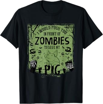 I Would Push You In Front of Zombies to Save My Pig T-Shirt