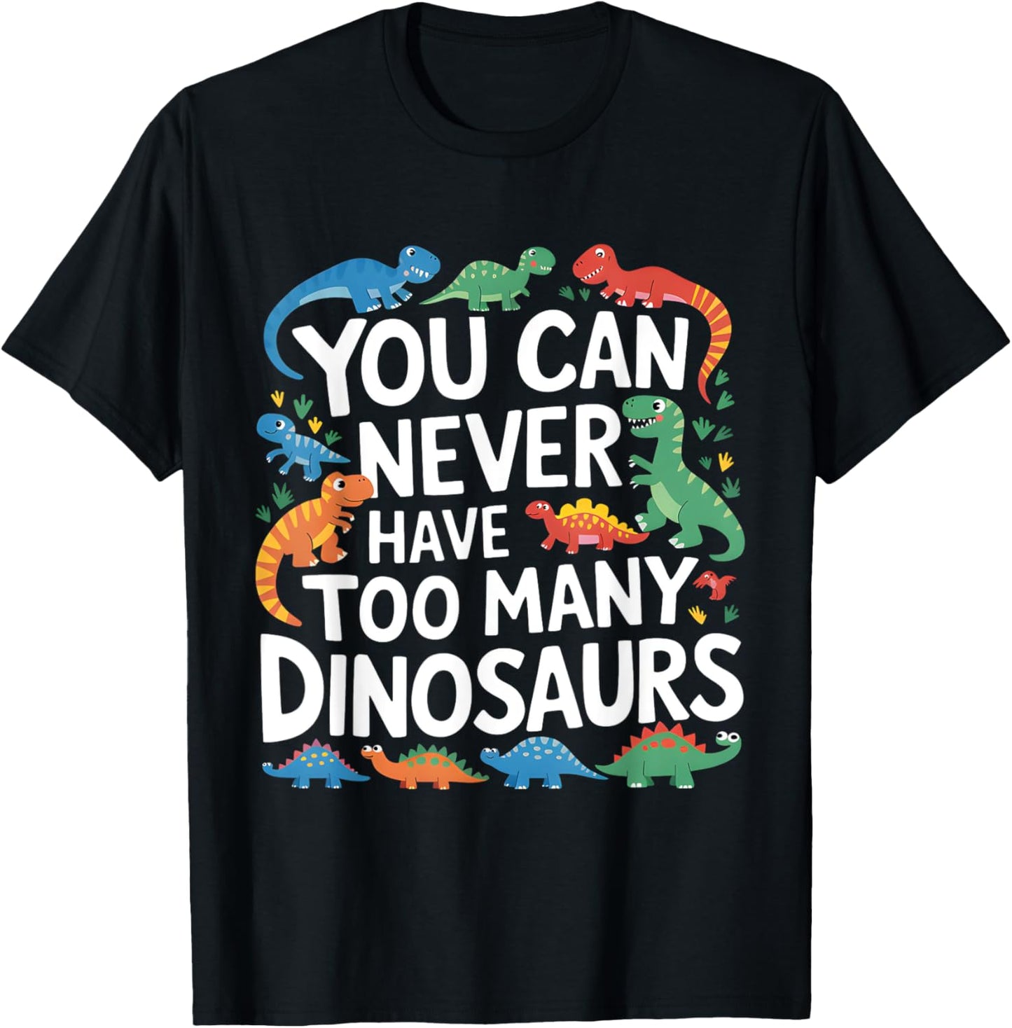You Can Never Have Too Many Dinosaurs Funny T-Shirt