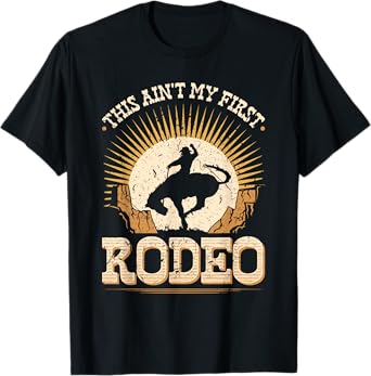 This Aint My First Rodeo Bronc Riding Bucking Horse Cowboy T-Shirt