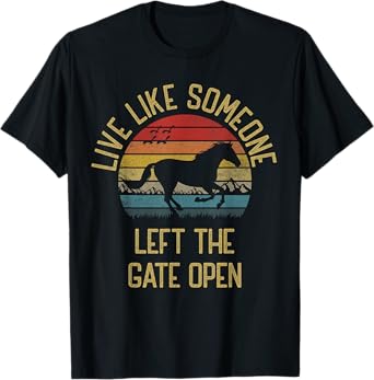 Love horse Live Like someone left the gate open Funny Horses T-Shirt