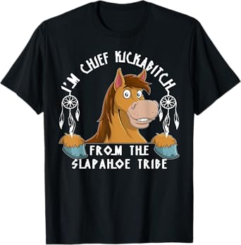 Horse I'm Chief Kickabitch From The Slapahoe Tribe T-Shirt