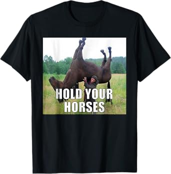 Hold Your Horses Dad Joke Funny Oddly Specific Dank Meme T-Shirt