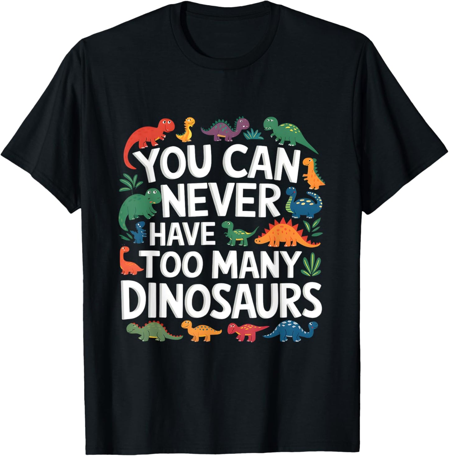 You Can Never Have Too Many Dinosaurs Funny T-Shirt